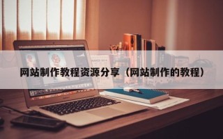 扶余网站制作教程资源分享（网站制作的教程）
