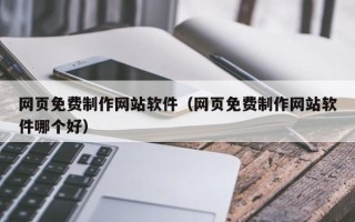 扶余网页免费制作网站软件（网页免费制作网站软件哪个好）