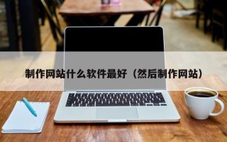 扶余制作网站什么软件最好（然后制作网站）